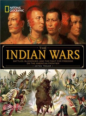 The Indian Wars :battles, bloodshed, and the fight for freedom on the American frontier /