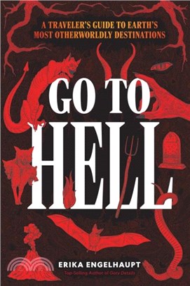 Go to Hell：A Traveler's Guide to Earth's Most Otherworldly Destinations