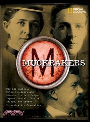 Muckrakers ─ How Ida Tarbell, Upton Sinclair, and Lincoln Steffens Helped Expose Scandal, Inspire Reform, and Invent Investigative Journalism