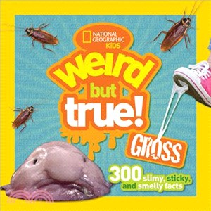 Weird but true!  : gross : 300 slimy, sticky, and smelly facts
