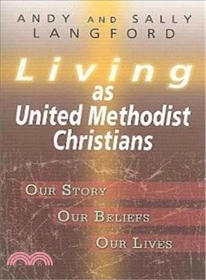 Living As United Methodist Christians: Our Story, Our Beliefs, Our Lives