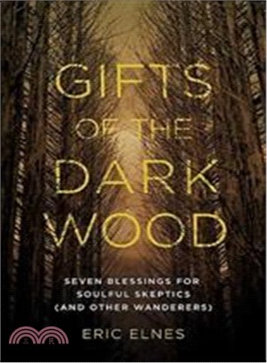 Gifts of the Dark Wood ─ Seven Blessings for Soulful Skeptics (and Other Wanderers)