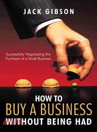 How to Buy a Business Without Being Had: Successfully Negotiating the Purchase of a Small Business