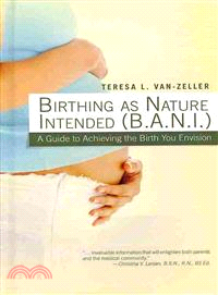 Birthing As Nature Intended ─ A Guide to Achieving the Birth You Envision