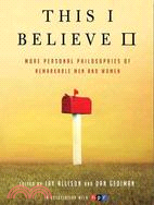 This I Believe II: More Personal Philosophies of Remarkable Men and Women