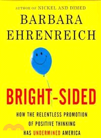 Bright-Sided: How the Relentless Promotion of Postive Thinking Has Undermined America