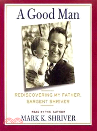 A Good Man—Rediscovering My Father, Sargent Shriver 