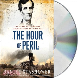 The Hour of Peril—The Secret Plot to Murder Lincoln Before the Civil War 