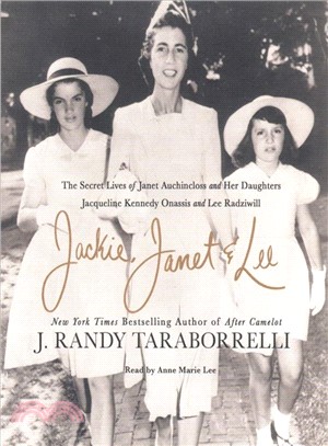 Jackie, Janet & Lee ─ The Secret Lives of Janet Auchincloss and Her Daughters Jacqueline Kennedy Onassis and Lee Radziwill