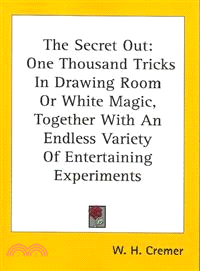 The Secret Out—One Thousand Tricks in Drawing Room or White Magic, Together With an Endless Variety of Entertaining Experiments