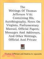 The Writings of Thomas Jefferson: Containing His Autobiography, Notes on Virginia, Parliamentary Manual, Official Papers, Messages and Addresses, and Other Writings, Official and Priva