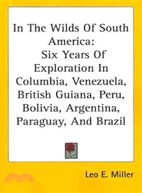 In the Wilds of South America—Six Years of Exploration in Colombia, Venezuela, British Guiana, Peru, Bolivia, Argentina, Paraguay, and Brazil