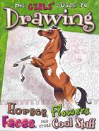 The Girls' Guide to Drawing Horses, Flowers, Faces, and Other Cool Stuff