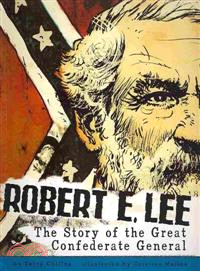 Robert E. Lee: The Story of the Great Confederate General