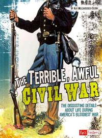 The Terrible, Awful Civil War ─ The Disgusting Details About Life During America's Bloodiest War