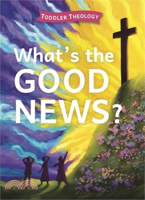 What's the Good News?: A Toddler Theology Book about the Gospel