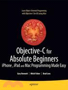 Objective-C for Absolute Beginners: iPhone, iPad, and Mac Programming Made Easy