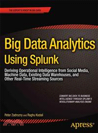 Big Data Analytics Using Splunk ― Deriving Real-time Operational Intelligence from Social Media, Sensors, Performance Monitoring, Website Logs, and Other Streaming Sources