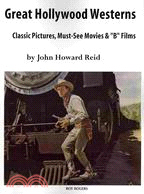 Great Hollywood Westerns: Classic Pictures, Must-see Movies and 'b' Films