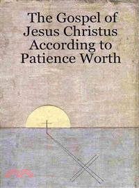 The Gospel of Jesus Christus According to Patience Worth