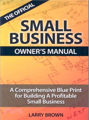 The Official Small Business Owners Manual ― A Comprehensive Blue Print for Building a Profitable Small Business