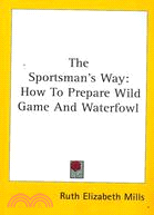 The Sportsman's Way: How to Prepare Wild Game and Waterfowl