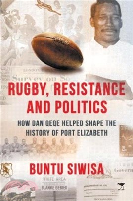 Rugby, Resistance and Politics：How Dan Qeqe Helped Shape the History of Port Elizabeth