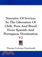 Narrative of Services in the Liberation of Chili, Peru and Brazil from Spanish and Portuguese Domination