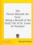 The Flower Beneath the Foot: Being a Record of the Early Life of St. Laura De Nazianzi And The Times In Which She Lived