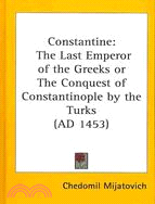 Constantine: The Last Emperor of the Greeks or the Conquest of Constantinople by the Turks (AD 1453)