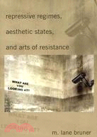 Repressive Regimes, Aesthetic States, and Arts of Resistance
