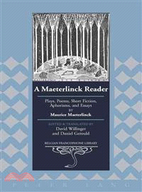 A Maeterlink Reader: Plays, Poems, Short Fiction, Aphorisms, and Essays by Maurice Maeterlinck