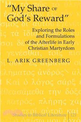 My Share of Gods Reward: Exploring the Roles and Formulations of the Afterlife in Early Christian Martyrdom