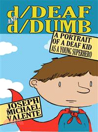 D/deaf and d/dumb :  a portrait of a deaf kid as a young superhero /