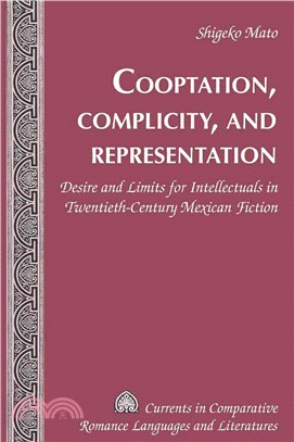 Cooptation, Complicity, and Representation: Desire and Limits for Intellectuals in Twentieth-Century Mexican Fiction