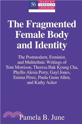 The Fragmented Female Body and Identity: The Postmodern, Feminist, and Multiethnic Writings of Toni Morrison, Theresa Hak Kyung Cha, Phyllis Alesia Perry, Gayl Jones, Emma Perez, Paula Gunn A