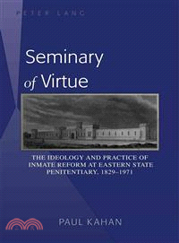 Seminary of Virtue—The Ideology and Practice of Inmate Reform at Eastern State Penitentiary, 1829-1971