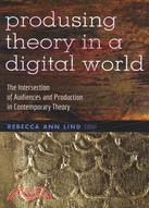 Produsing Theory in a Digital World—The Intersection of Audiences and Production in Contemporary Theory