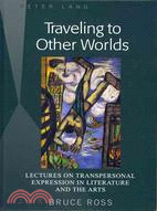 Traveling to Other Worlds ─ Lectures on Transpersonal Expression in Literature and the Arts