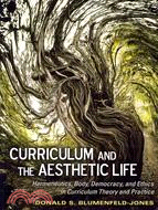 Curriculum and the Aesthetic Life—Hermeneutics, Body, Democracy, and Ethics in Curriculum Theory and Practice