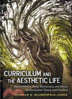 Curriculum and the Aesthetic Life—Hermeneutics, Body, Democracy, and Ethics in Curriculum Theory and Practice