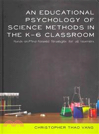 An educational psychology of science methods in the K-6 classroom : hands-on/mind-focused strategies for all learners /