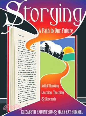 Storying : a path to our future : artful thinking, learning, teaching, & research /