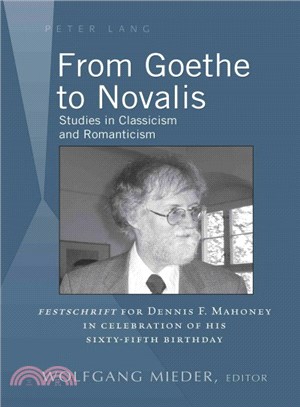 From Goethe to Novalis ― Studies in Classicism and Romanticism: Festschrift for Dennis F. Mahoney in Celebration of His Sixty-fifth Birthday
