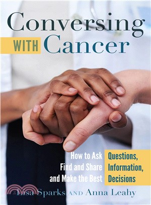 Conversing With Cancer ― How to Ask Questions, Find and Share Information, and Make the Best Decisions