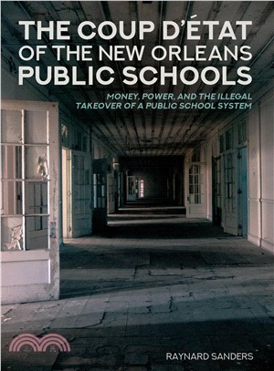 The Coup Dtat of the New Orleans Public Schools ― Money, Power, and the Illegal Takeover of a Public School System