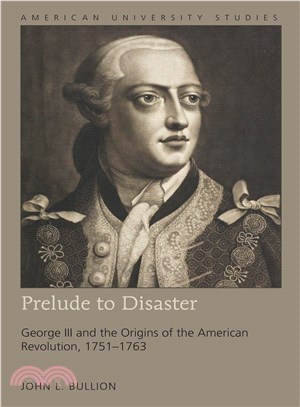 Prelude to Disaster ─ George III and the Origins of the American Revolution, 1751-1763