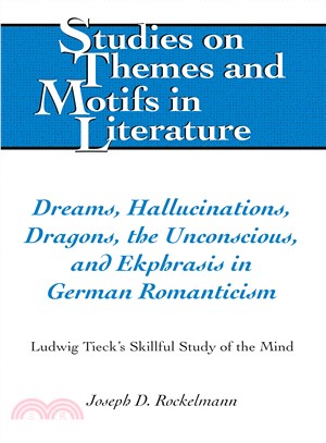 Dreams, Hallucinations, Dragons, the Unconscious, and Ekphrasis in German Romanticism ― Ludwig Tieck's Skillful Study of the Mind