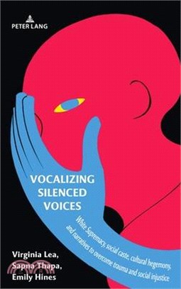 Vocalizing Silenced Voices; White Supremacy, social caste, cultural hegemony, and narratives to overcome trauma and social injustice