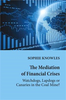 The Mediation of Financial Crises ― Watchdogs, Lapdogs or Canaries in the Coal Mine?